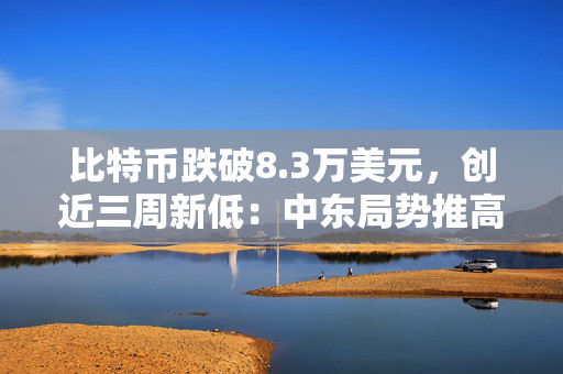 比特币跌破8.3万美元,创近三周新低:中东局势推高油价与美债收益率,加密货币市场承压 第1张 比特币跌破8.3万美元,创近三周新低:中东局势推高油价与美债收益率,加密货币市场承压 第1张