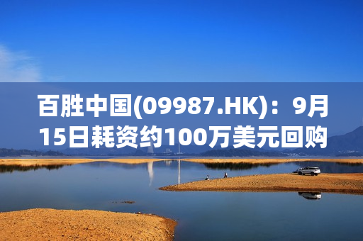 百胜中国(09987.HK)：9月15日耗资约100万美元回购约1.73万股股份