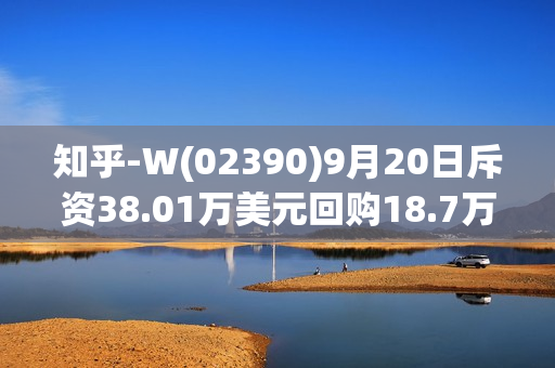 知乎-W(02390)9月20日斥资38.01万美元回购18.7万股