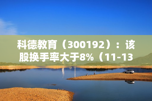 科德教育（300192）：该股换手率大于8%（11-13） 第1张