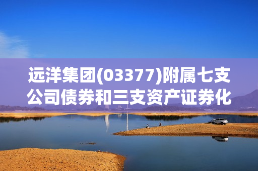 远洋集团(03377)附属七支公司债券和三支资产证券化产品的展期方案已获持有人会议表决通过 第1张