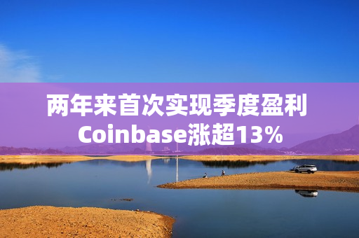 两年来首次实现季度盈利 Coinbase涨超13%