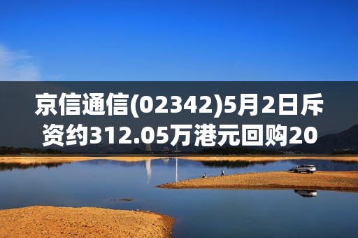 京信通信(02342)5月2日斥资约312.05万港元回购200万股