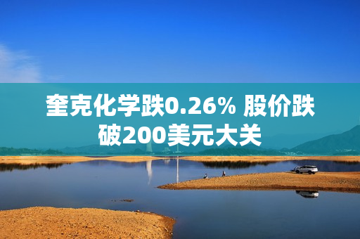 奎克化学跌0.26% 股价跌破200美元大关 第1张