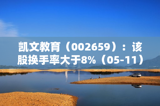 凯文教育（002659）：该股换手率大于8%（05-11） 第1张