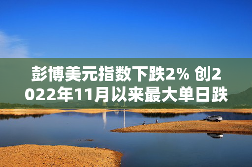 彭博美元指数下跌2% 创2022年11月以来最大单日跌幅 第1张