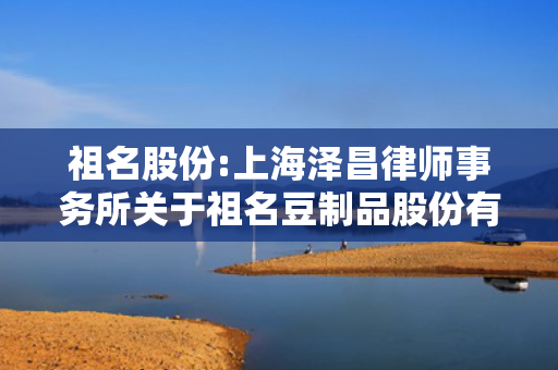 祖名股份:上海泽昌律师事务所关于祖名豆制品股份有限公司2025年第一次临时股东大会的法律意见书 第1张