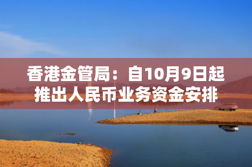 香港金管局：自10月9日起推出人民币业务资金安排 第1张