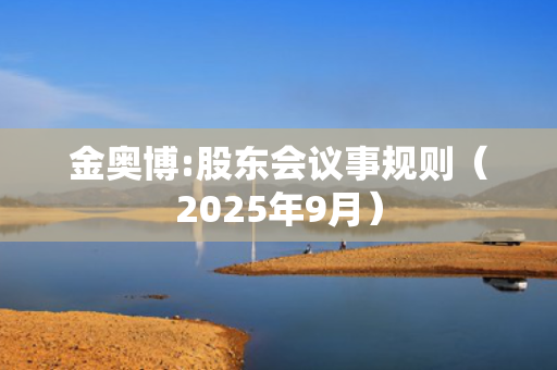 金奥博:股东会议事规则（2025年9月） 第1张