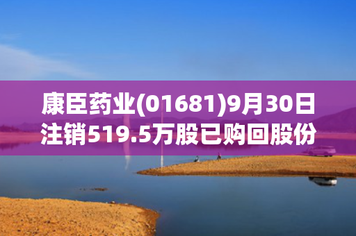 康臣药业(01681)9月30日注销519.5万股已购回股份 第1张
