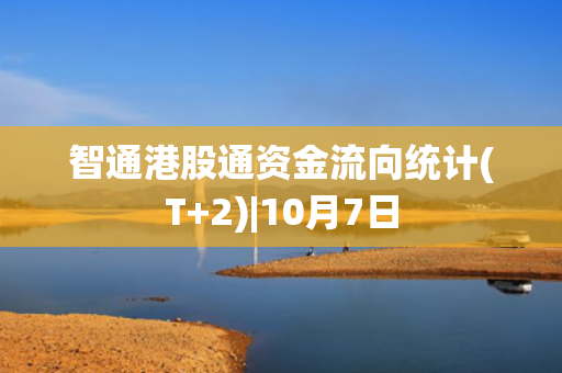 智通港股通资金流向统计(T+2)|10月7日 第1张