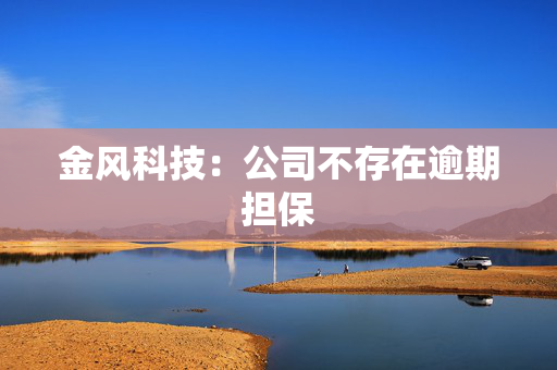 金风科技：公司不存在逾期担保 第1张