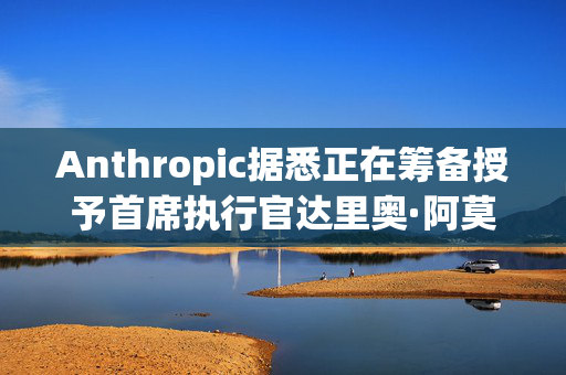 Anthropic据悉正在筹备授予首席执行官达里奥·阿莫迪（Dario Amodei）及其他联合创始人一批拥有额外投票权的股票