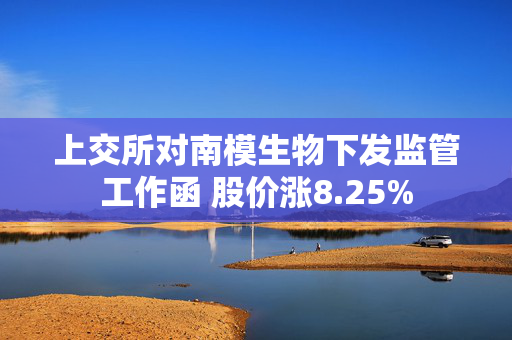 上交所对南模生物下发监管工作函 股价涨8.25%