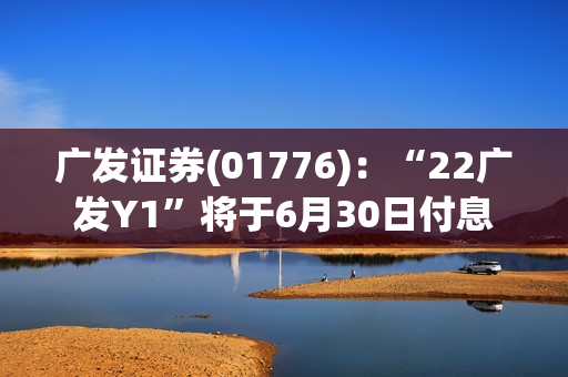 广发证券(01776)：“22广发Y1”将于6月30日付息 第1张