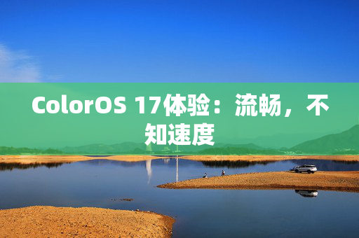 ColorOS 17体验：流畅，不知速度