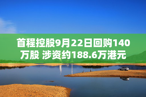 首程控股9月22日回购140万股 涉资约188.6万港元