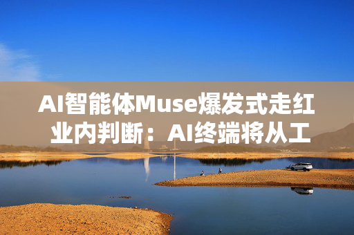 AI智能体Muse爆发式走红 业内判断：AI终端将从工具走向伙伴 第1张