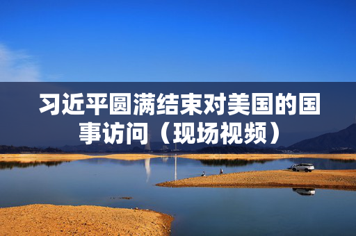 习近平圆满结束对美国的国事访问（现场视频） 第1张